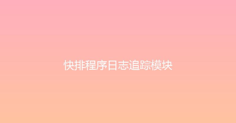 快排程序日志追踪模块 封面图