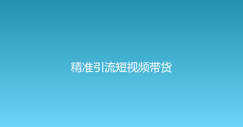 精准引流短视频带货 封面图