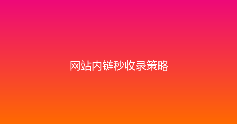 网站内链秒收录策略 封面图