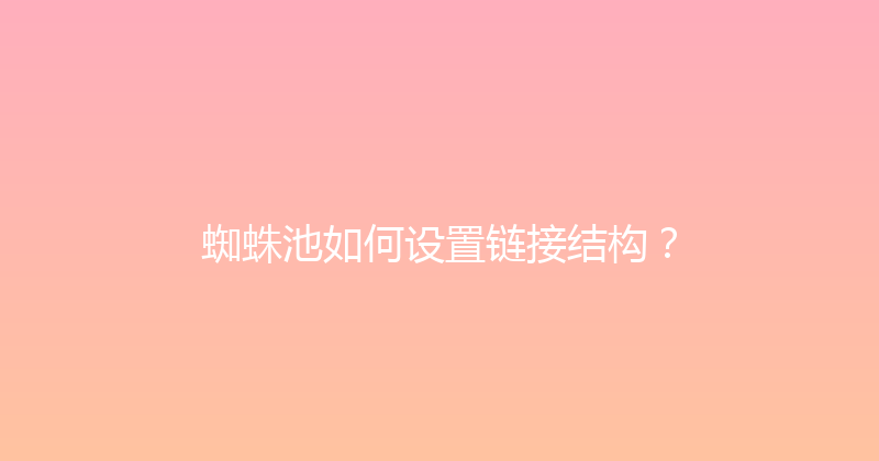 蜘蛛池如何设置链接结构？ 封面图