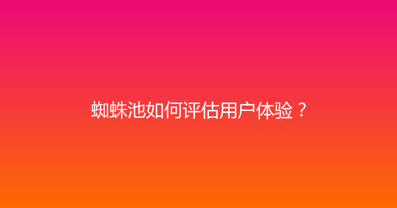 蜘蛛池如何评估用户体验？ 封面图