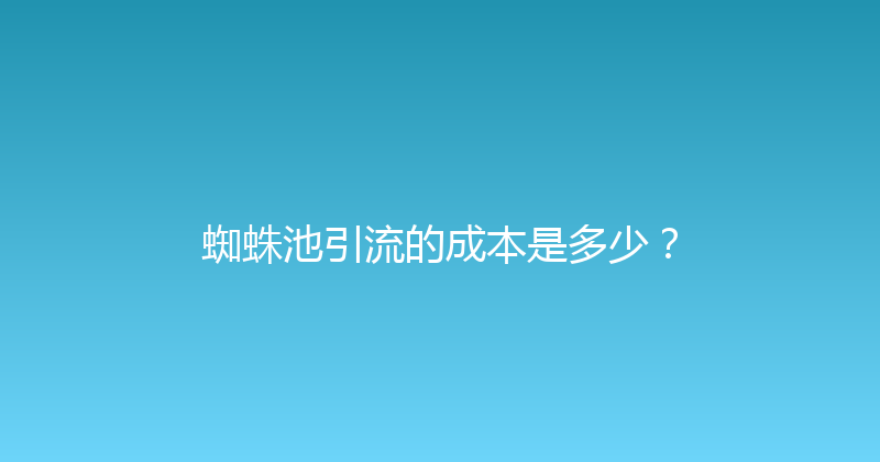 蜘蛛池引流的成本是多少？ 封面图
