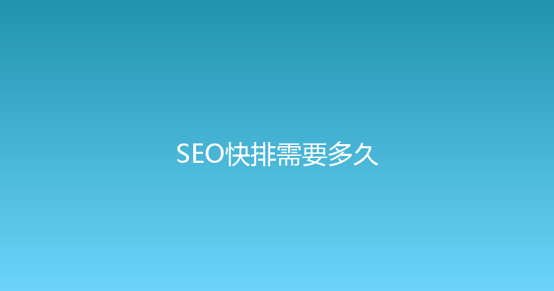 SEO快排需要多久 封面图